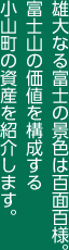 雄大なる富士の景色は百面百様。富士山の価値を構成する小山町の資産を紹介します。